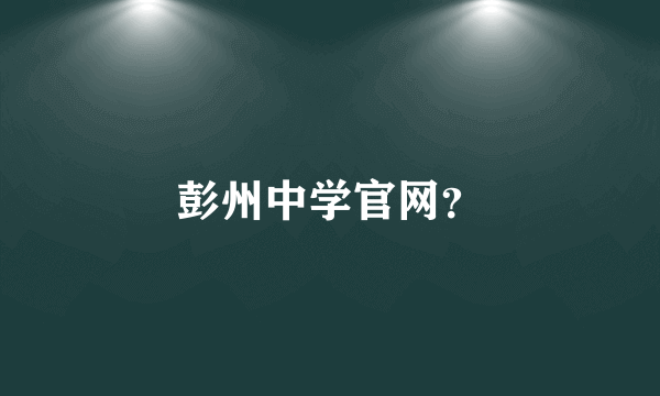 彭州中学官网？