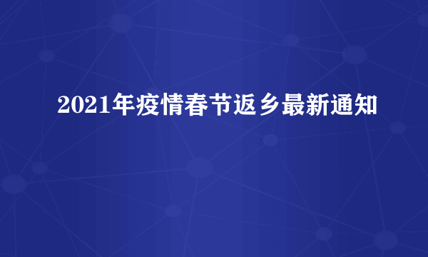 2021年疫情春节返乡最新通知