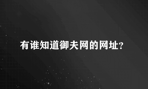 有谁知道御夫网的网址？