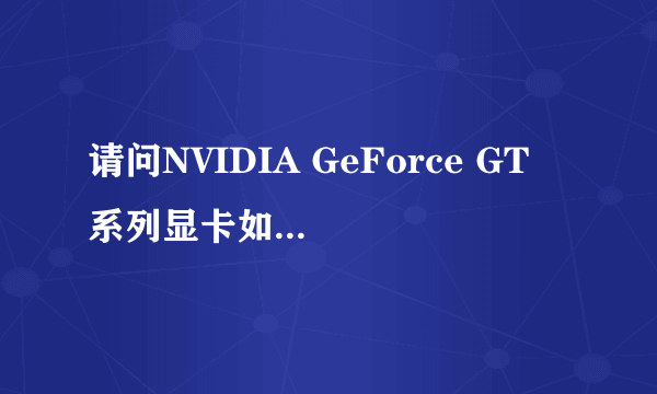 请问NVIDIA GeForce GT 系列显卡如何排名，比如说NVIDIA GeForce GT 420M和NVIDIA GeForce GT 520M哪个好