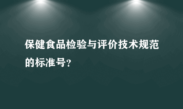 保健食品检验与评价技术规范的标准号？