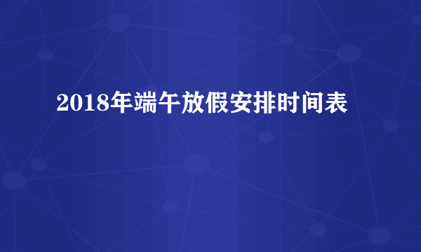 2018年端午放假安排时间表