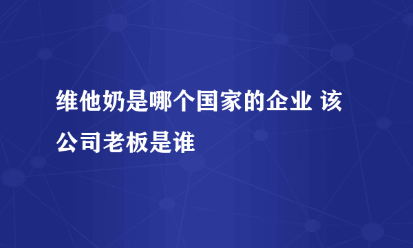 维他奶是哪个国家的企业 该公司老板是谁