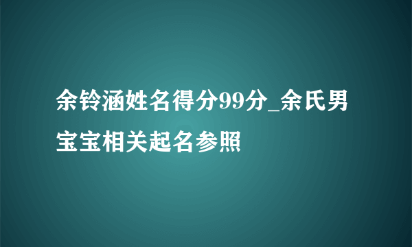 余铃涵姓名得分99分_余氏男宝宝相关起名参照