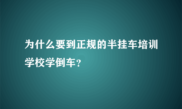 为什么要到正规的半挂车培训学校学倒车？