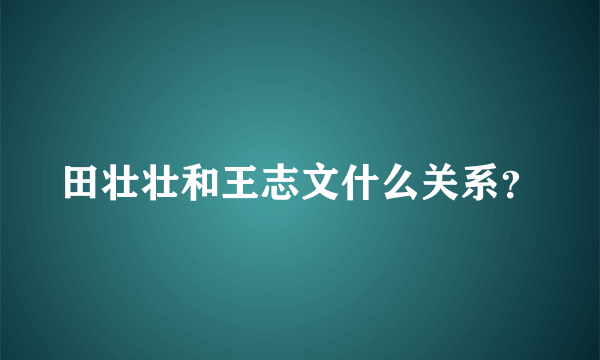 田壮壮和王志文什么关系？