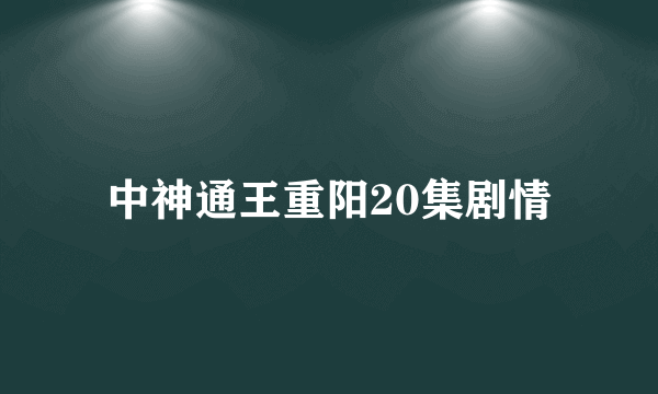 中神通王重阳20集剧情