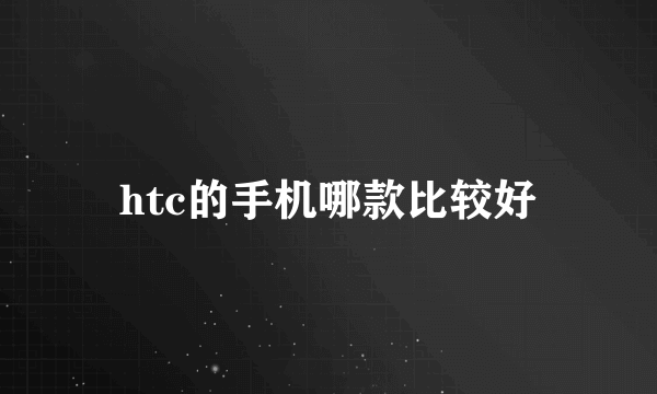 htc的手机哪款比较好