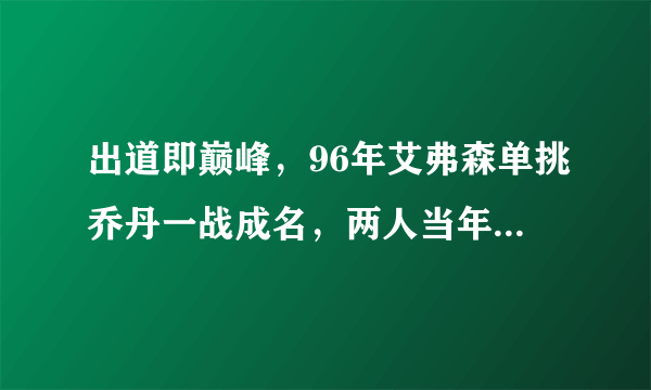 出道即巅峰，96年艾弗森单挑乔丹一战成名，两人当年的数据如何