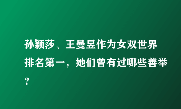 孙颖莎、王曼昱作为女双世界排名第一，她们曾有过哪些善举？