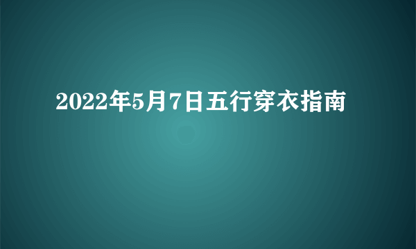 2022年5月7日五行穿衣指南