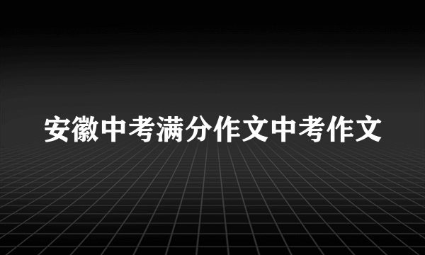 安徽中考满分作文中考作文