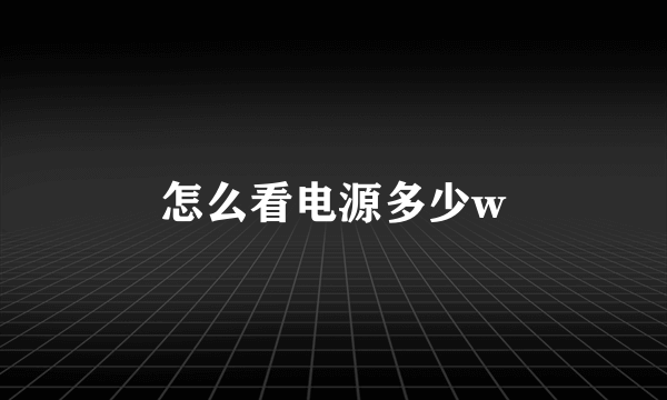 怎么看电源多少w