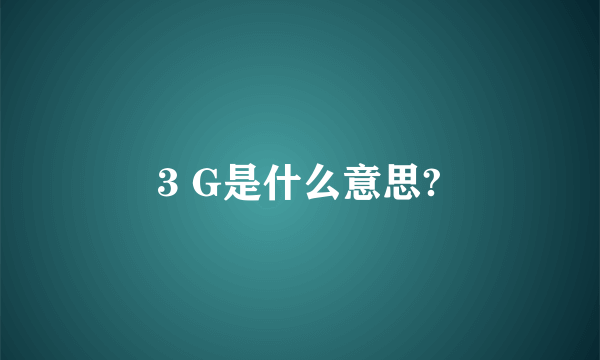 3 G是什么意思?