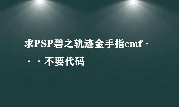 求PSP碧之轨迹金手指cmf···不要代码