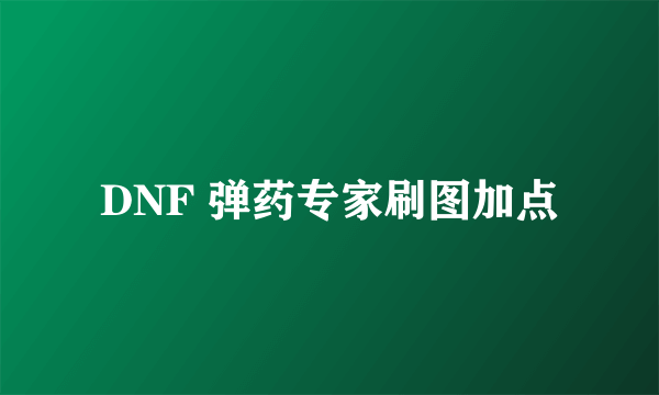 DNF 弹药专家刷图加点