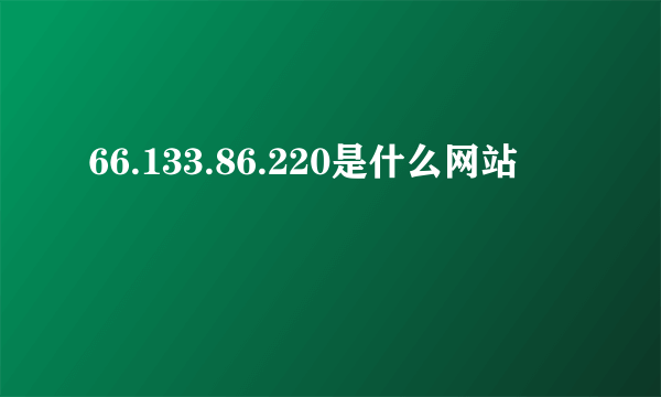 66.133.86.220是什么网站