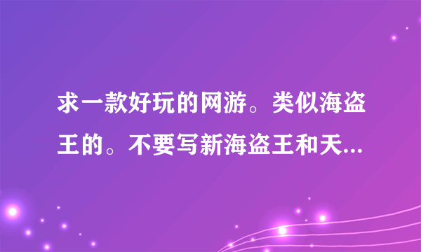 求一款好玩的网游。类似海盗王的。不要写新海盗王和天上人间。或者单机