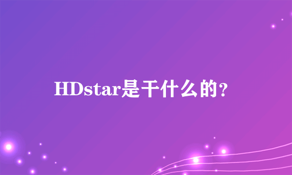 HDstar是干什么的？