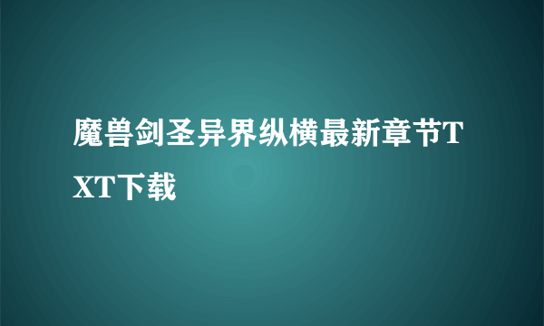 魔兽剑圣异界纵横最新章节TXT下载