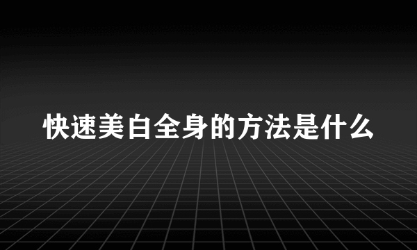 快速美白全身的方法是什么