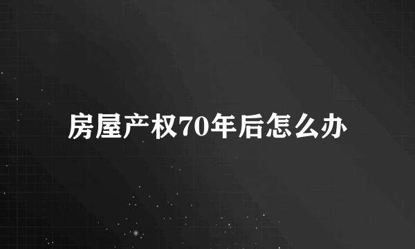 房屋产权70年后怎么办