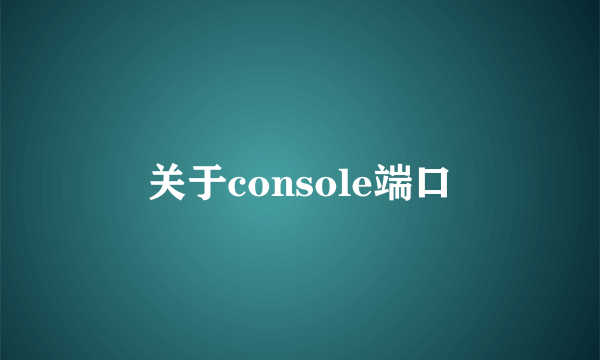 关于console端口