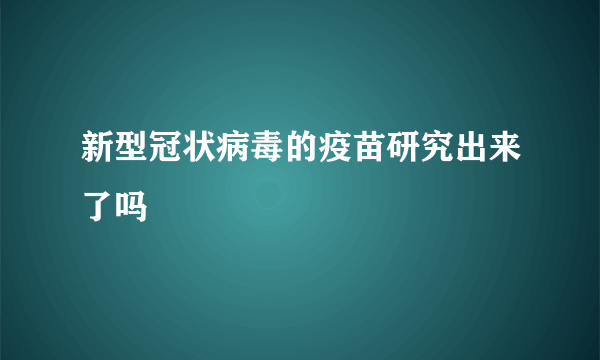 新型冠状病毒的疫苗研究出来了吗