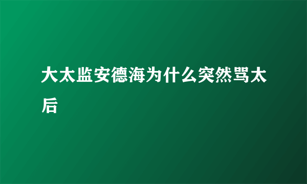 大太监安德海为什么突然骂太后