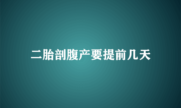 二胎剖腹产要提前几天