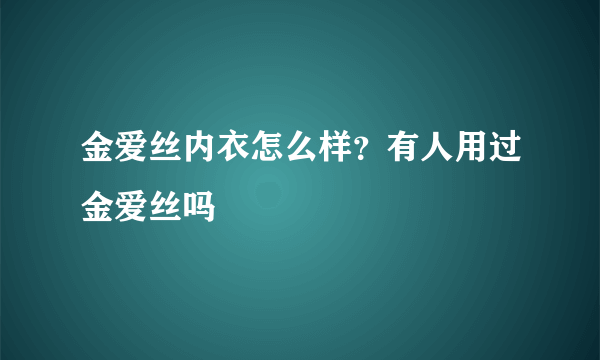 金爱丝内衣怎么样？有人用过金爱丝吗