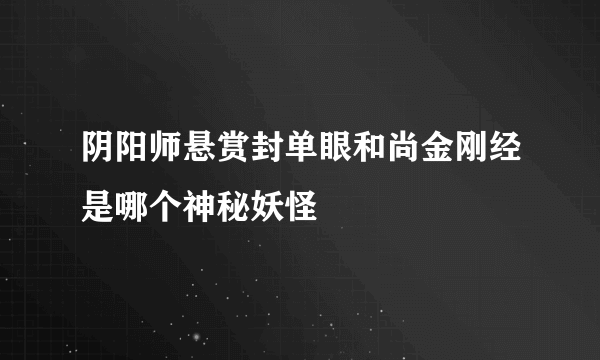 阴阳师悬赏封单眼和尚金刚经是哪个神秘妖怪