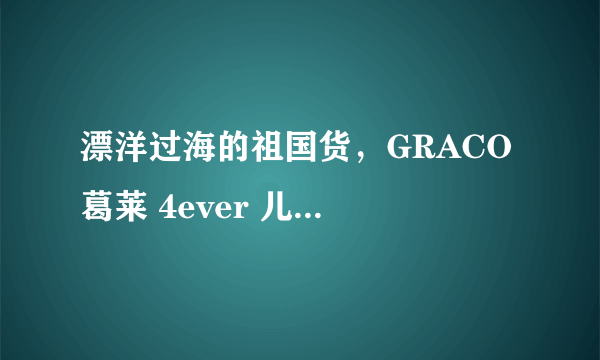 漂洋过海的祖国货，GRACO 葛莱 4ever 儿童汽车安全座椅 美标 旗舰款前期安装及测试心得