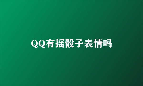 QQ有摇骰子表情吗