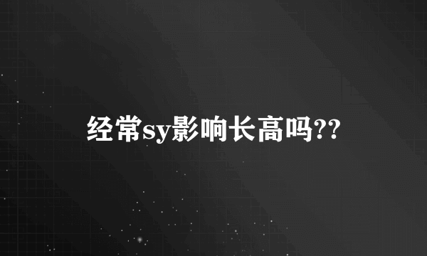 经常sy影响长高吗??