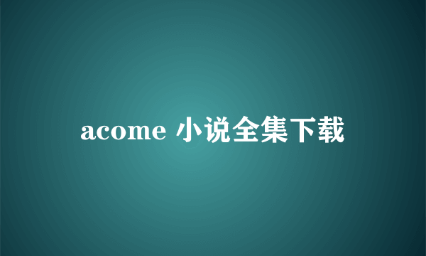 acome 小说全集下载