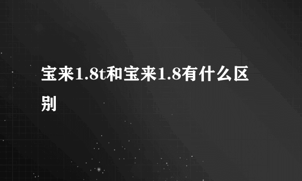 宝来1.8t和宝来1.8有什么区别