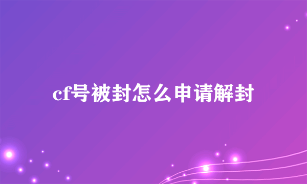 cf号被封怎么申请解封