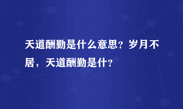 天道酬勤是什么意思？岁月不居，天道酬勤是什？