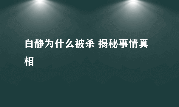 白静为什么被杀 揭秘事情真相