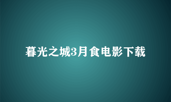 暮光之城3月食电影下载