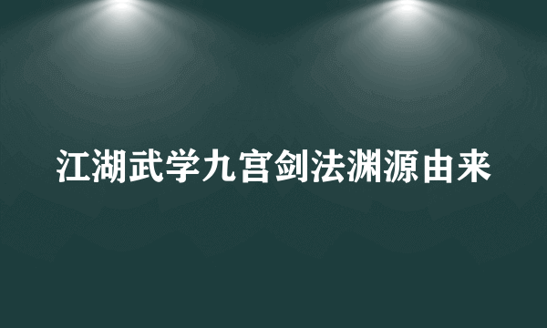 江湖武学九宫剑法渊源由来