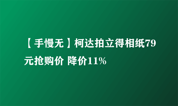 【手慢无】柯达拍立得相纸79元抢购价 降价11%