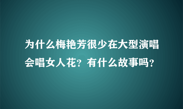 为什么梅艳芳很少在大型演唱会唱女人花？有什么故事吗？