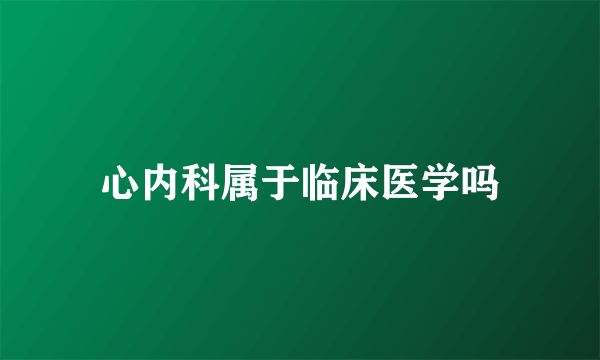 心内科属于临床医学吗