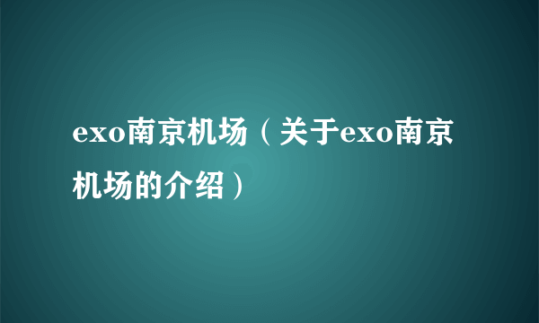 exo南京机场（关于exo南京机场的介绍）