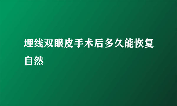 埋线双眼皮手术后多久能恢复自然