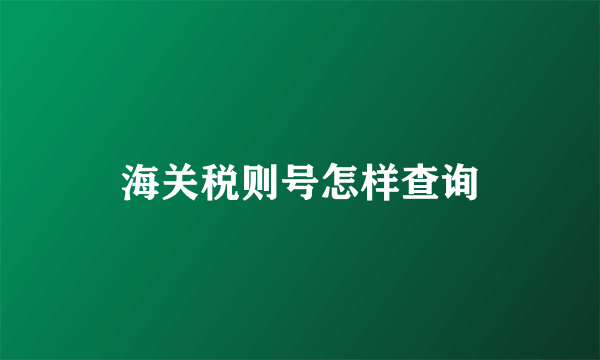 海关税则号怎样查询