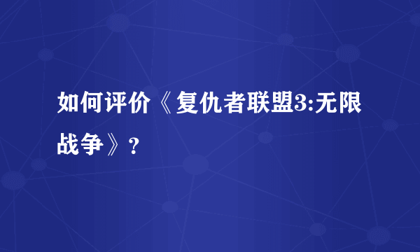 如何评价《复仇者联盟3:无限战争》？