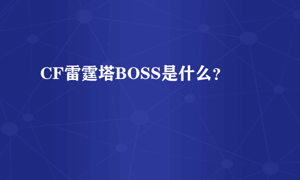 CF雷霆塔BOSS是什么？